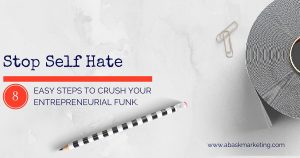 stop self hate. 8 easy steos to crush your entrepreneurial funk