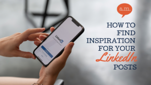 HOW TO FIND INSPIRATION FOR YOUR linkedin posts