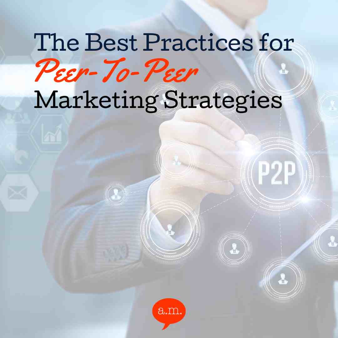 The Best Practices for Peer-To-Peer Marketing Strategies 