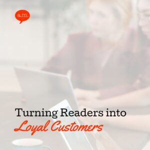 Turning Readers into Loyal Customers