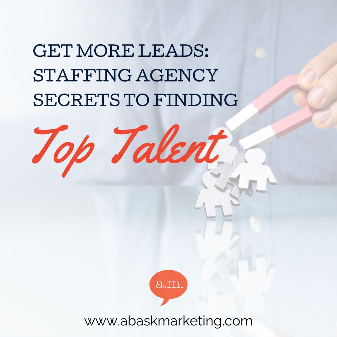 Get More Leads: Staffing Agency Secrets to Finding Top Talent